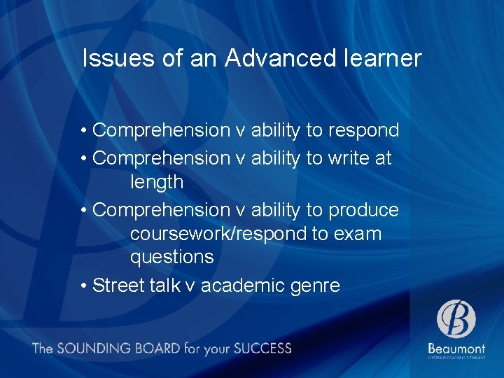 Issues of an Advanced learner • Comprehension v ability to respond • Comprehension v