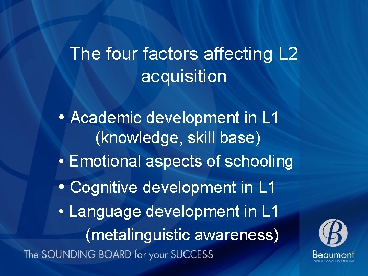 The four factors affecting L 2 acquisition • Academic development in L 1 (knowledge,