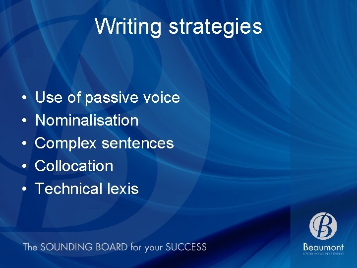 Writing strategies • • • Use of passive voice Nominalisation Complex sentences Collocation Technical