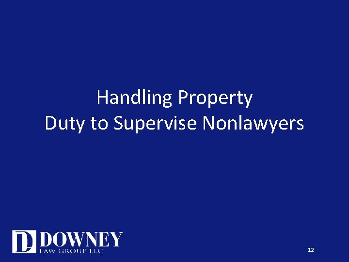 Handling Property Duty to Supervise Nonlawyers 12 