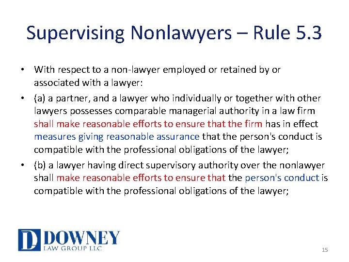 Supervising Nonlawyers – Rule 5. 3 • With respect to a non-lawyer employed or