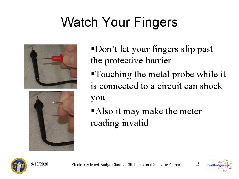 Watch Your Fingers §Don’t let your fingers slip past the protective barrier §Touching the