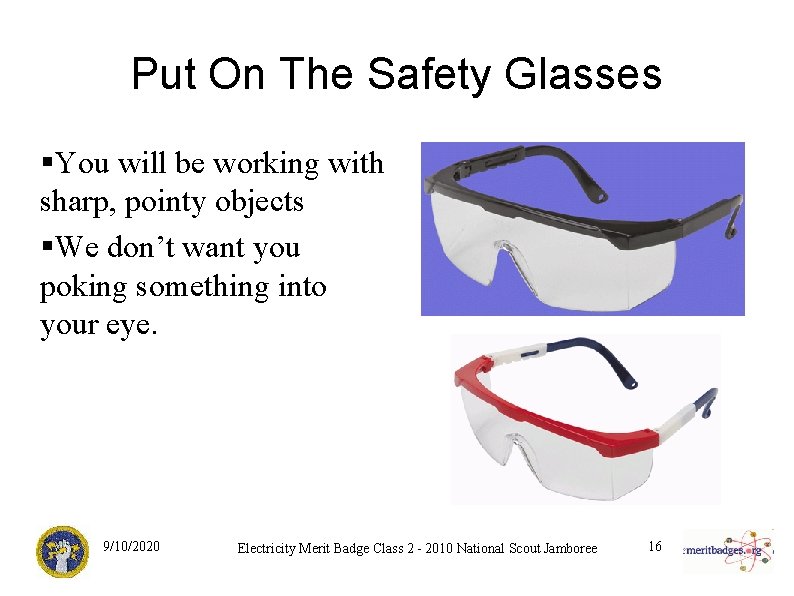 Put On The Safety Glasses §You will be working with sharp, pointy objects §We