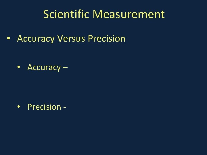 Scientific Measurement • Accuracy Versus Precision • Accuracy – • Precision - 