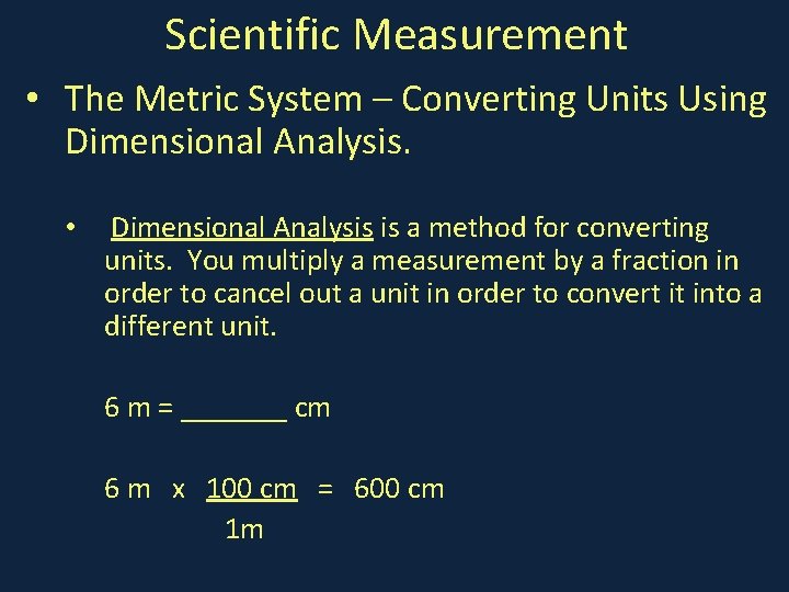 Scientific Measurement • The Metric System – Converting Units Using Dimensional Analysis. • Dimensional
