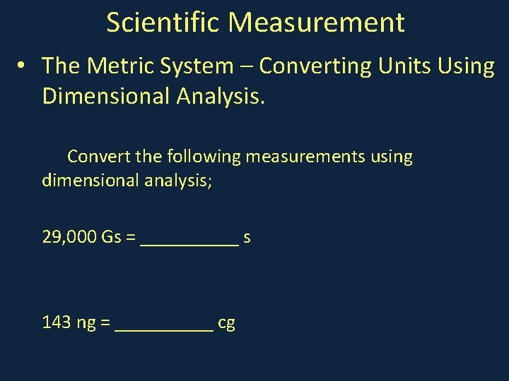 Scientific Measurement • The Metric System – Converting Units Using Dimensional Analysis. Convert the
