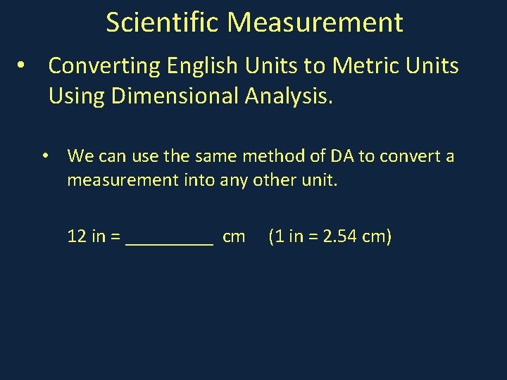 Scientific Measurement • Converting English Units to Metric Units Using Dimensional Analysis. • We