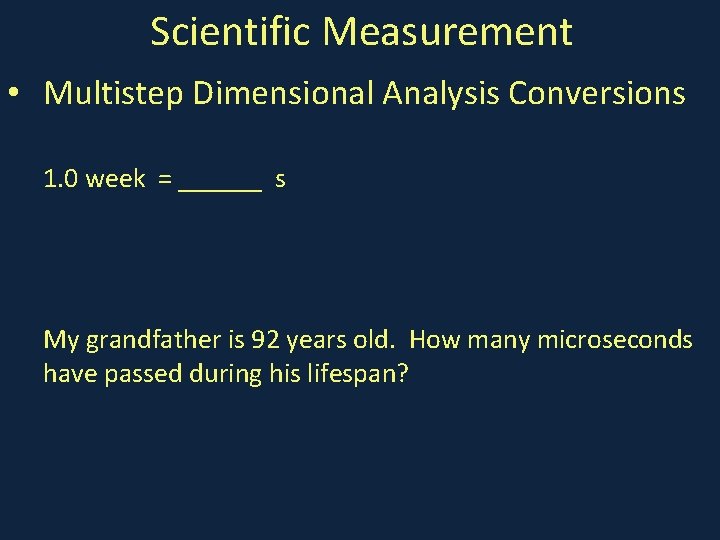 Scientific Measurement • Multistep Dimensional Analysis Conversions 1. 0 week = ______ s My