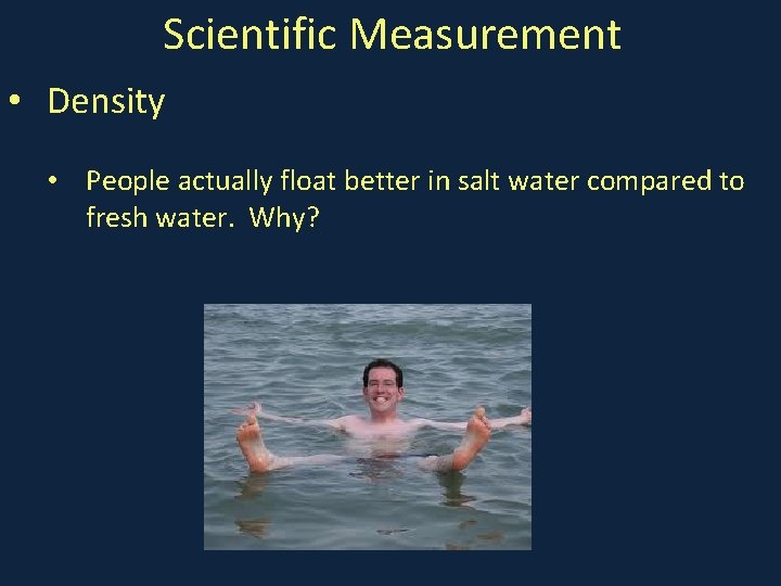 Scientific Measurement • Density • People actually float better in salt water compared to