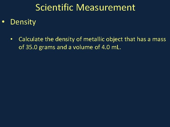 Scientific Measurement • Density • Calculate the density of metallic object that has a