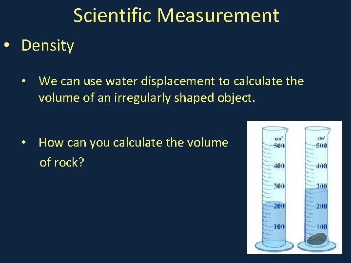 Scientific Measurement • Density • We can use water displacement to calculate the volume
