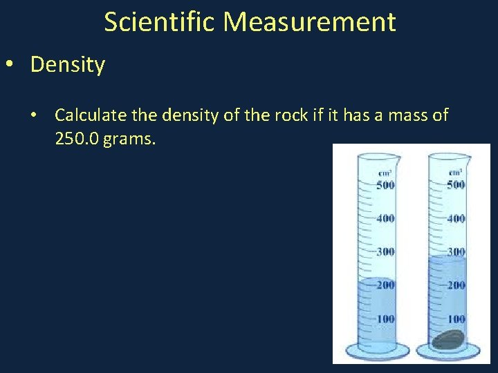 Scientific Measurement • Density • Calculate the density of the rock if it has