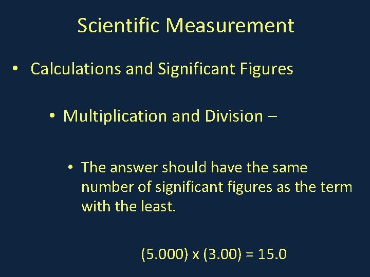Scientific Measurement • Calculations and Significant Figures • Multiplication and Division – • The
