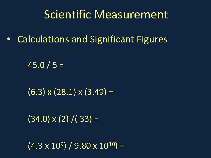 Scientific Measurement • Calculations and Significant Figures 45. 0 / 5 = (6. 3)