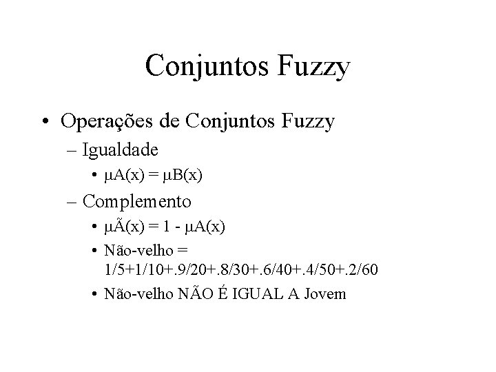 Conjuntos Fuzzy • Operações de Conjuntos Fuzzy – Igualdade • A(x) = B(x) –