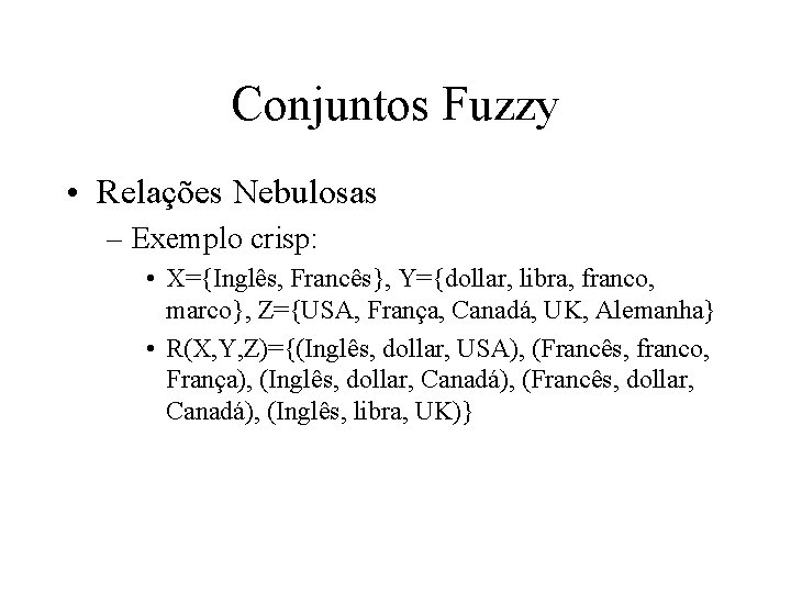 Conjuntos Fuzzy • Relações Nebulosas – Exemplo crisp: • X={Inglês, Francês}, Y={dollar, libra, franco,