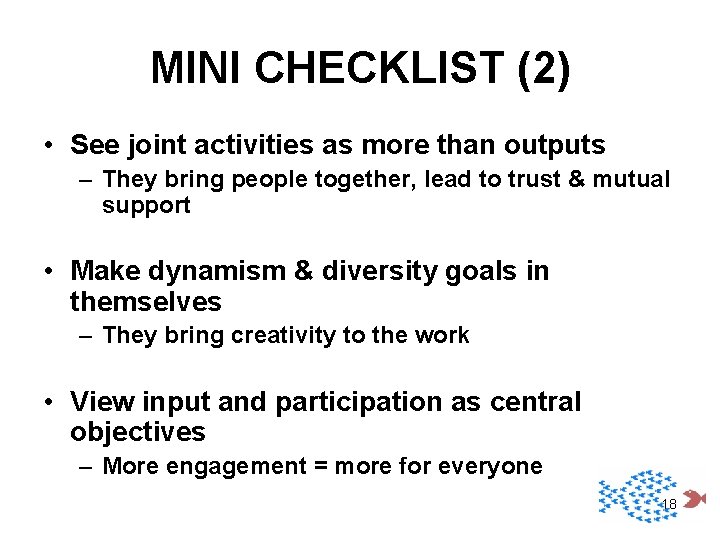 MINI CHECKLIST (2) • See joint activities as more than outputs – They bring