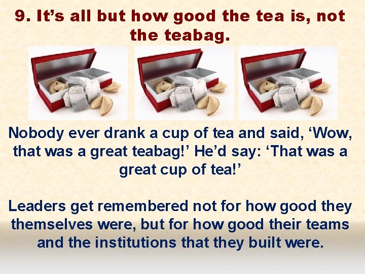 9. It’s all but how good the tea is, not the teabag. Nobody ever