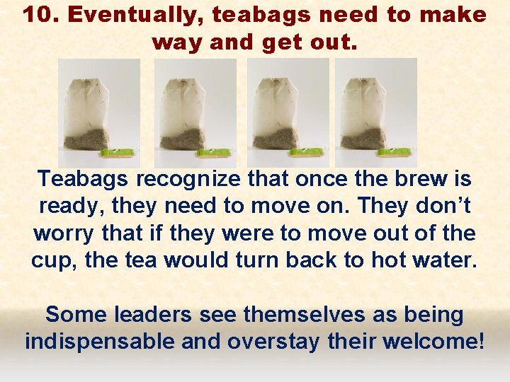 10. Eventually, teabags need to make way and get out. Teabags recognize that once