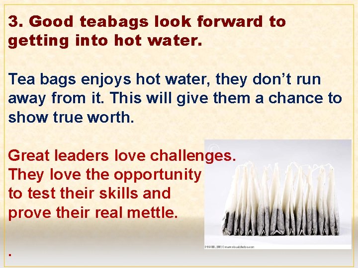 3. Good teabags look forward to getting into hot water. Tea bags enjoys hot