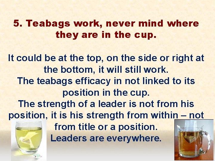 5. Teabags work, never mind where they are in the cup. It could be