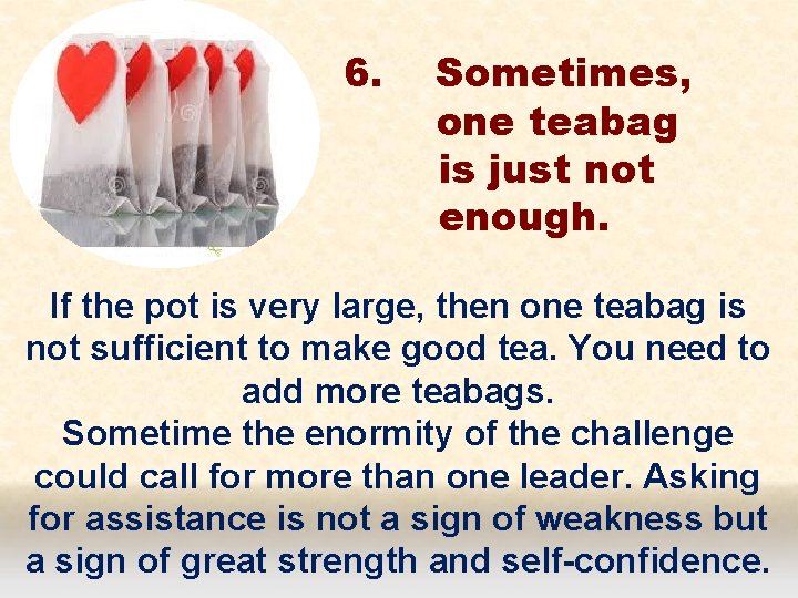 6. Sometimes, one teabag is just not enough. If the pot is very large,