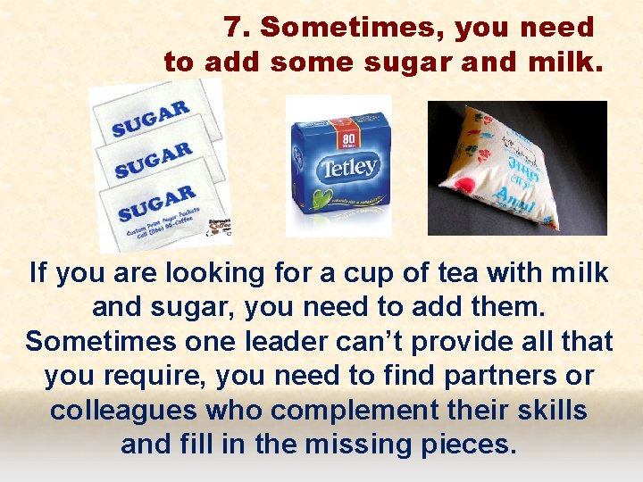 7. Sometimes, you need to add some sugar and milk. If you are looking