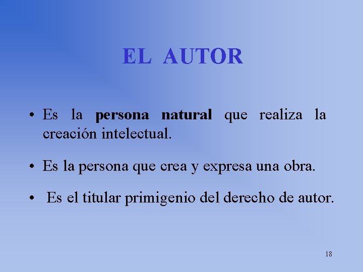 EL AUTOR • Es la persona natural que realiza la creación intelectual. • Es