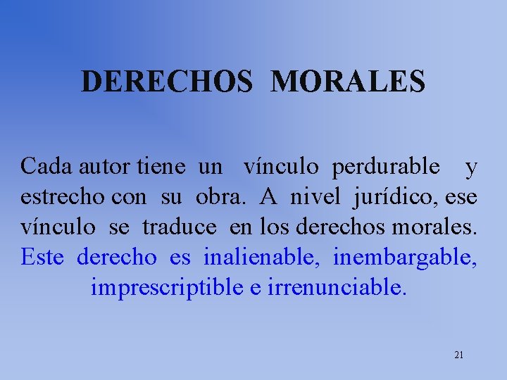 DERECHOS MORALES Cada autor tiene un vínculo perdurable y estrecho con su obra. A