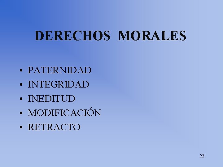 DERECHOS MORALES • • • PATERNIDAD INTEGRIDAD INEDITUD MODIFICACIÓN RETRACTO 22 