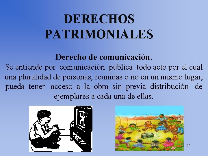 DERECHOS PATRIMONIALES Derecho de comunicación. Se entiende por comunicación pública todo acto por el