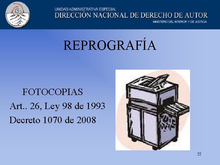 REPROGRAFÍA FOTOCOPIAS Art. . 26, Ley 98 de 1993 Decreto 1070 de 2008 35