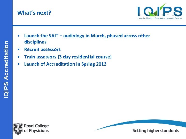 IQIPS Accreditation What’s next? • Launch the SAIT – audiology in March, phased across