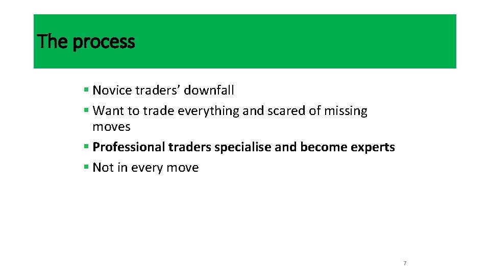 The process § Novice traders’ downfall § Want to trade everything and scared of