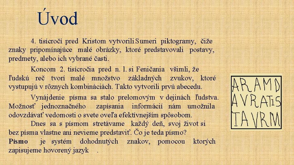 Úvod 4. tisícročí pred Kristom vytvorili Sumeri piktogramy, čiže znaky pripomínajúce malé obrázky, ktoré