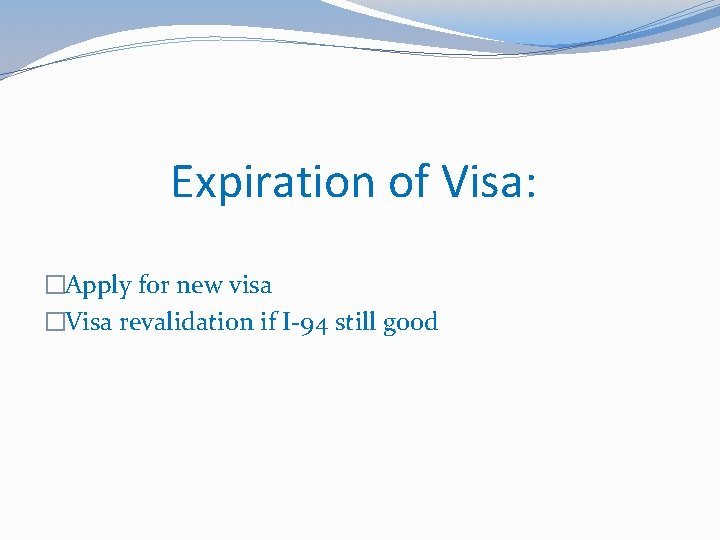 Expiration of Visa: �Apply for new visa �Visa revalidation if I-94 still good 