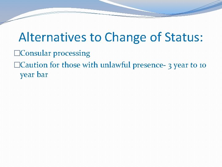 Alternatives to Change of Status: �Consular processing �Caution for those with unlawful presence- 3