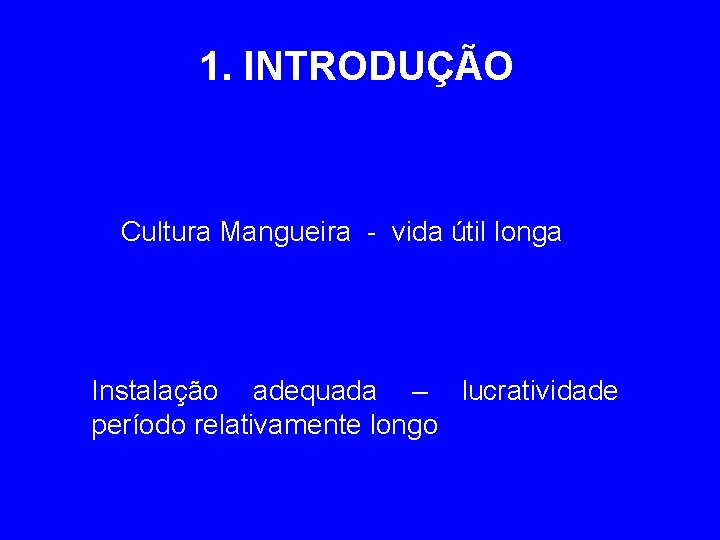 1. INTRODUÇÃO Cultura Mangueira - vida útil longa Instalação adequada – lucratividade período relativamente