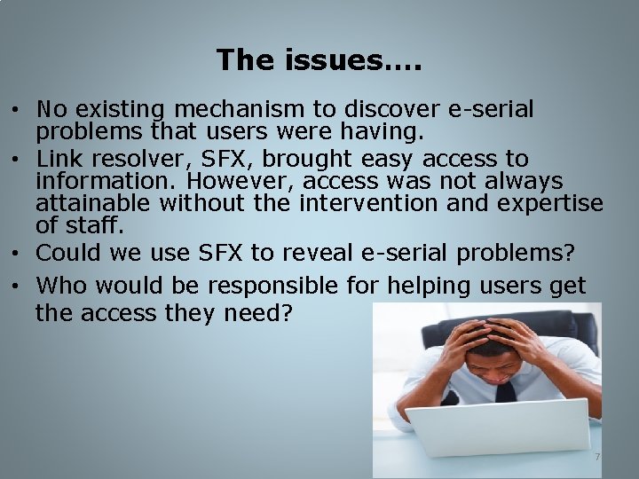 The issues…. • No existing mechanism to discover e-serial problems that users were having.