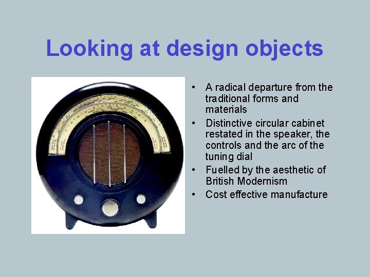 Looking at design objects • A radical departure from the traditional forms and materials