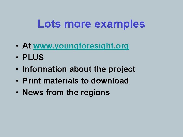 Lots more examples • • • At www. youngforesight. org PLUS Information about the
