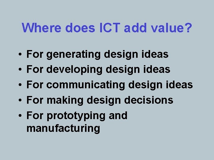 Where does ICT add value? • • • For generating design ideas For developing