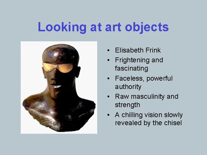 Looking at art objects • Elisabeth Frink • Frightening and fascinating • Faceless, powerful