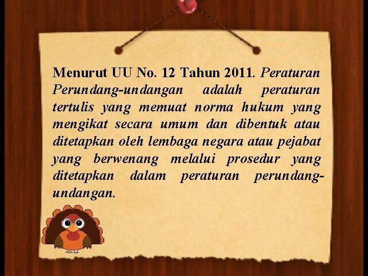 Menurut UU No. 12 Tahun 2011. Peraturan Perundang-undangan adalah peraturan tertulis yang memuat norma