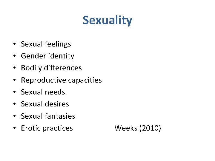 Sexuality • • Sexual feelings Gender identity Bodily differences Reproductive capacities Sexual needs Sexual