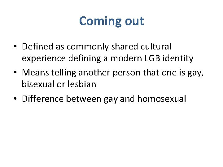 Coming out • Defined as commonly shared cultural experience defining a modern LGB identity