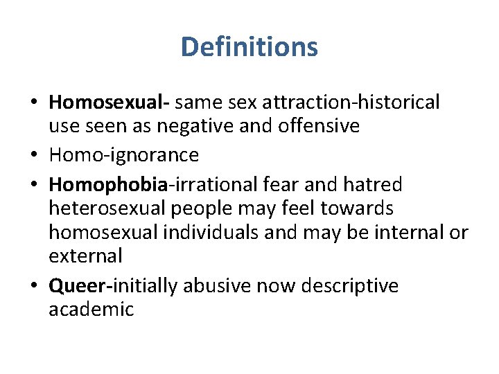 Definitions • Homosexual- same sex attraction-historical use seen as negative and offensive • Homo-ignorance