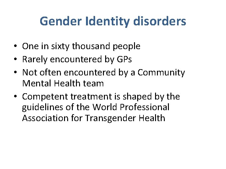 Gender Identity disorders • One in sixty thousand people • Rarely encountered by GPs