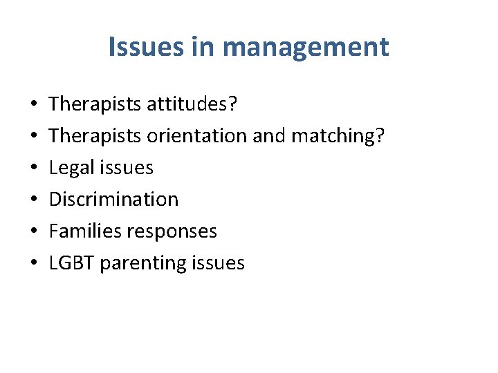 Issues in management • • • Therapists attitudes? Therapists orientation and matching? Legal issues