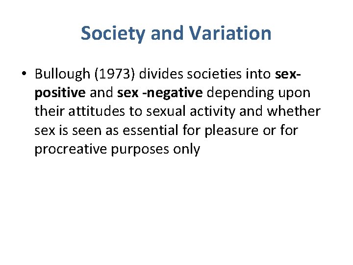 Society and Variation • Bullough (1973) divides societies into sexpositive and sex -negative depending